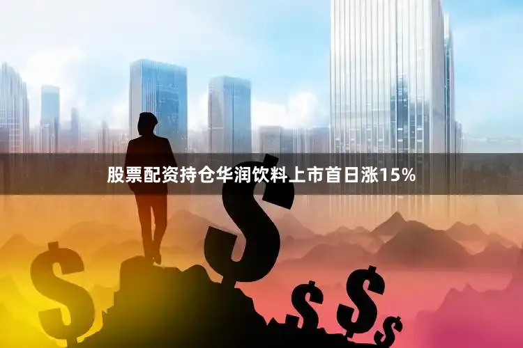股票配资持仓华润饮料上市首日涨15%