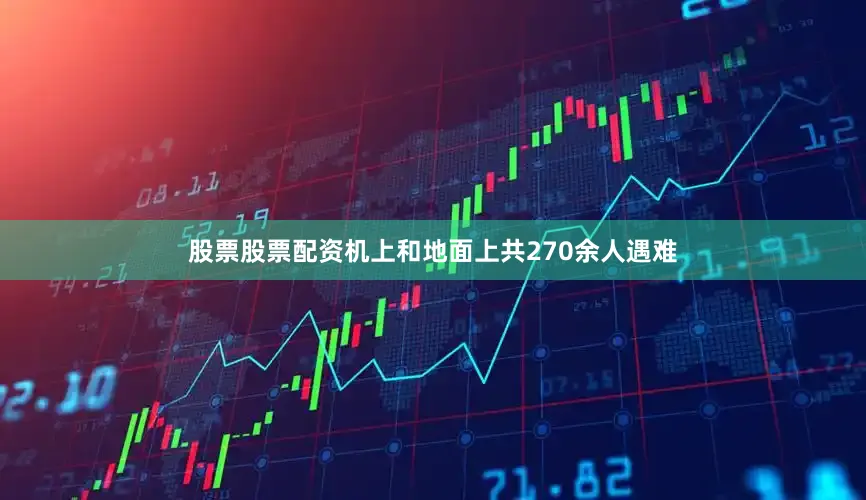 股票股票配资机上和地面上共270余人遇难