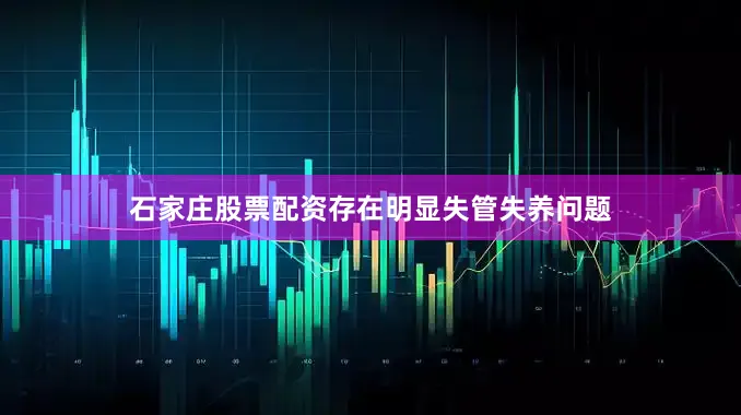 石家庄股票配资存在明显失管失养问题