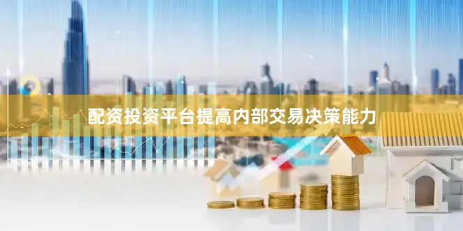 配资投资平台提高内部交易决策能力