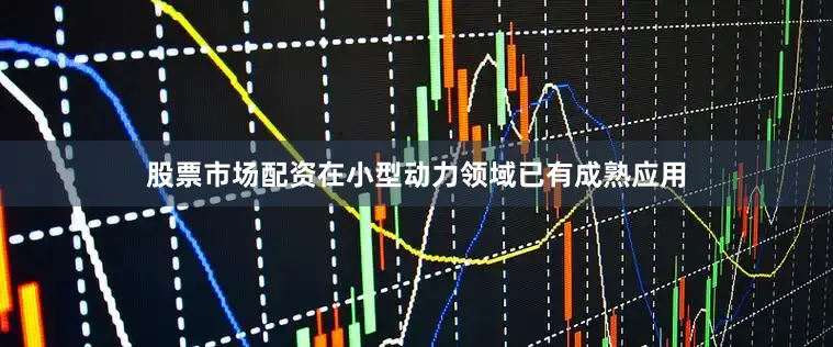股票市场配资在小型动力领域已有成熟应用