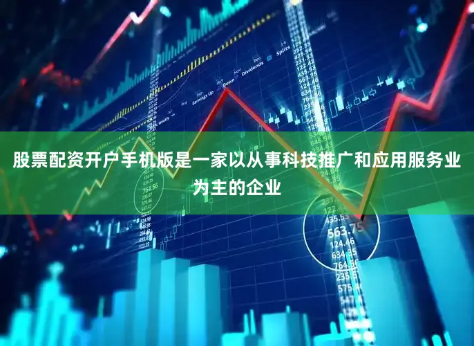 股票配资开户手机版是一家以从事科技推广和应用服务业为主的企业
