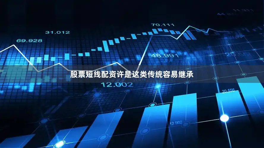 股票短线配资许是这类传统容易继承