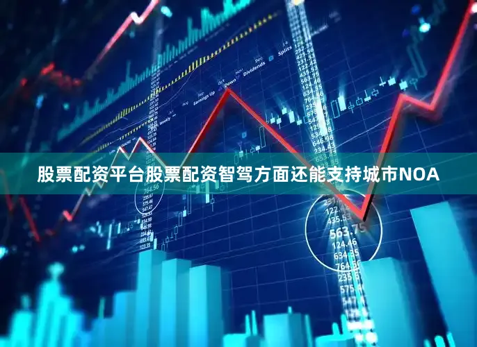 股票配资平台股票配资智驾方面还能支持城市NOA