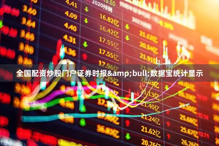 全国配资炒股门户证券时报&bull;数据宝统计显示