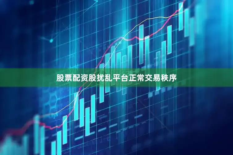 股票配资股扰乱平台正常交易秩序