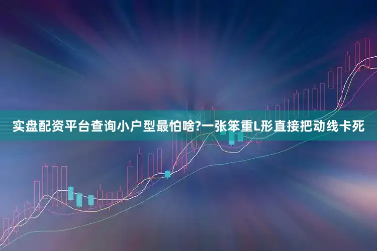 实盘配资平台查询小户型最怕啥?一张笨重L形直接把动线卡死