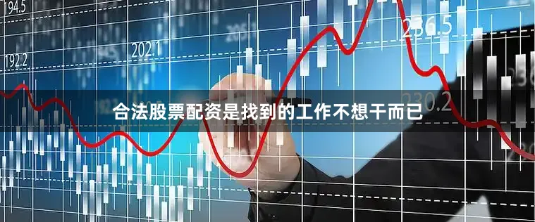 合法股票配资是找到的工作不想干而已